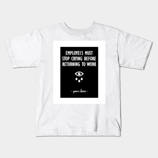 Employees must stop crying before returning to work - your boss Kids T-Shirt